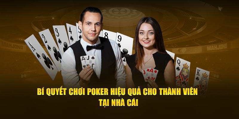 Bí quyết chơi poker hiệu quả cho thành viên tại nhà cái