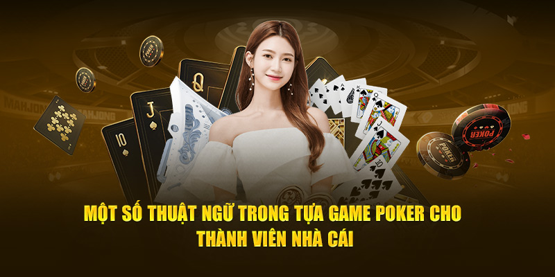 Một số thuật ngữ trong tựa game poker cho thành viên nhà cái