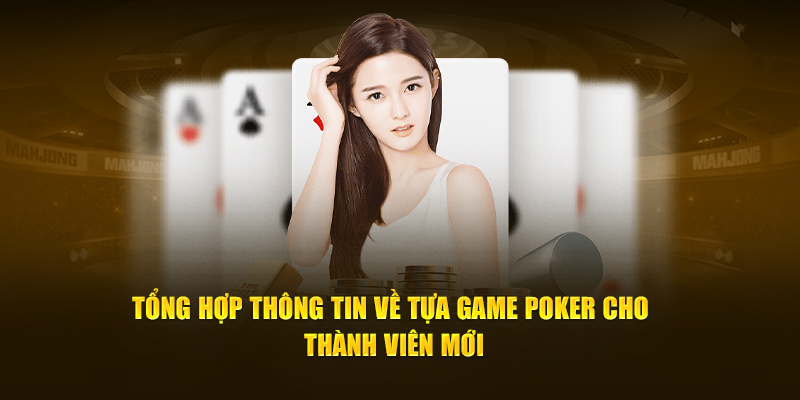 Tổng hợp thông tin về tựa game poker cho thành viên mới