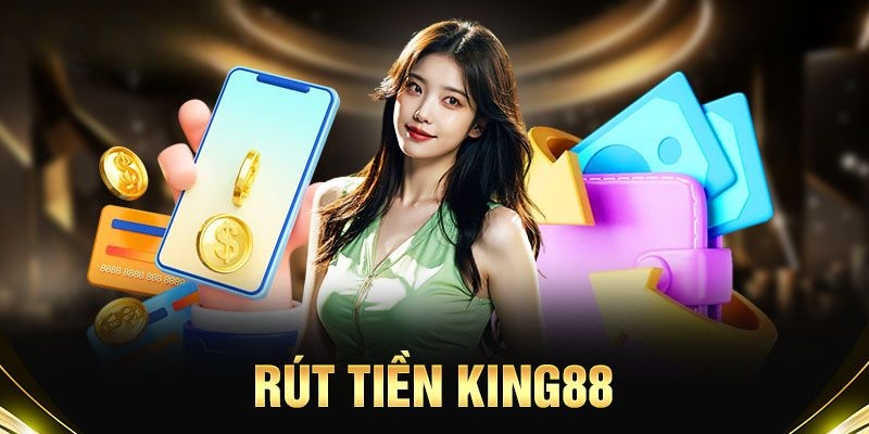 4 quy định mới nhất về rút tiền King88