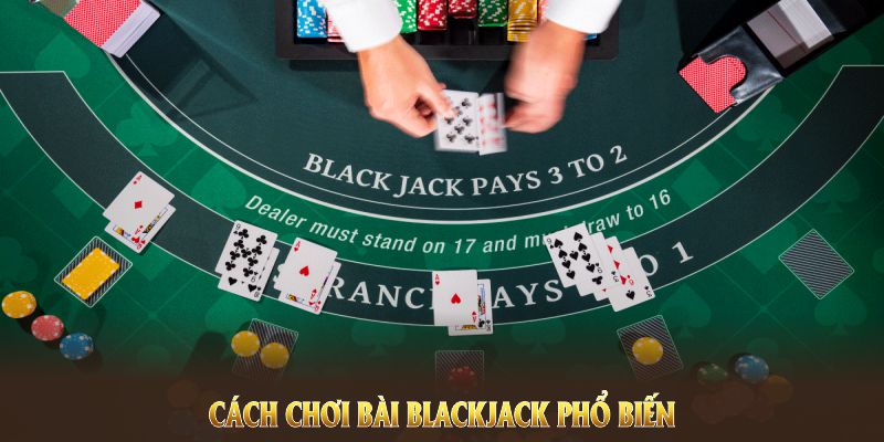 Giới thiệu về cách chơi bài Blackjack phổ biến nhất