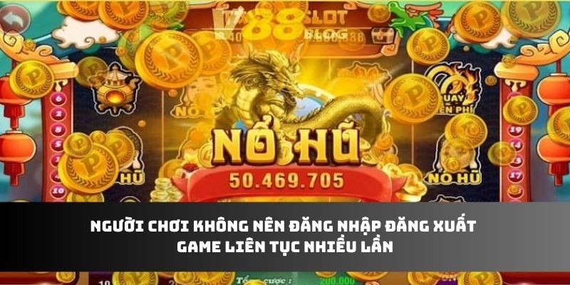 Người chơi không nên đăng nhập đăng xuất game liên tục nhiều lần