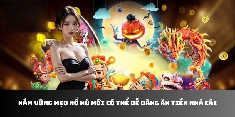 Nắm vững mẹo nổ hũ mới có thể dễ dàng ăn tiền nhà cái